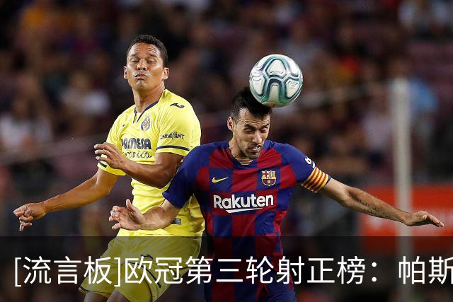 [流言板]欧冠第三轮射正榜：帕斯&吉拉西4次居首，杰克逊3次随后